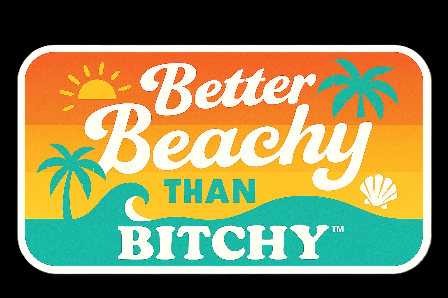 Better Beachy than Bitchy™